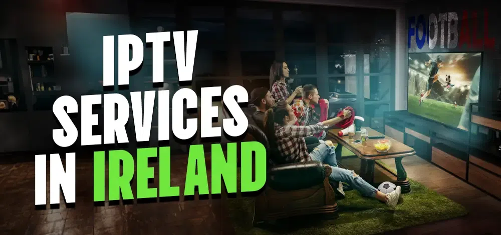 Best IPTV Subscription Irish Viewers Trust